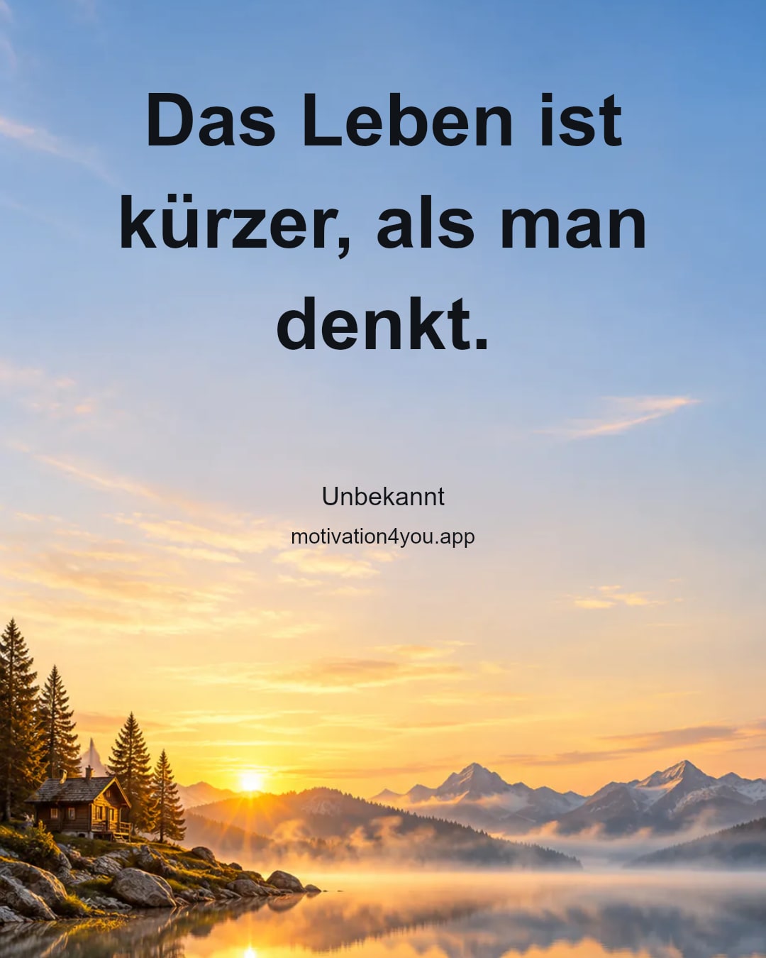 Das Leben ist kürzer, als man denkt.