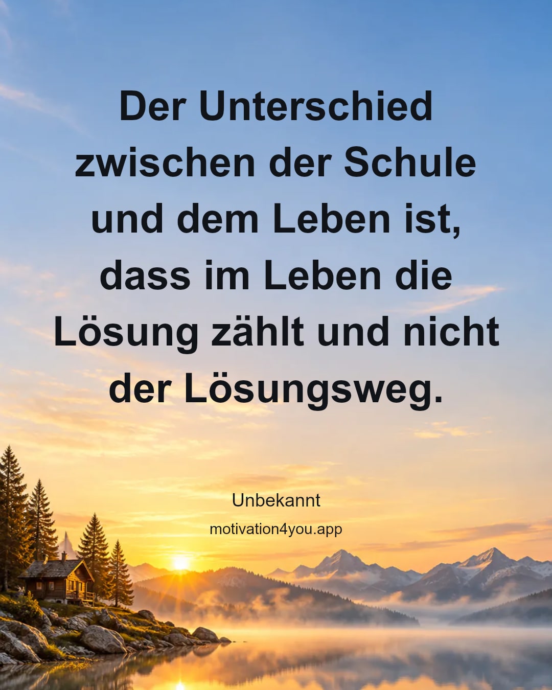 Der Unterschied zwischen der Schule und dem Leben ist, dass im Leben die Lösung zählt und nicht der Lösungsweg.