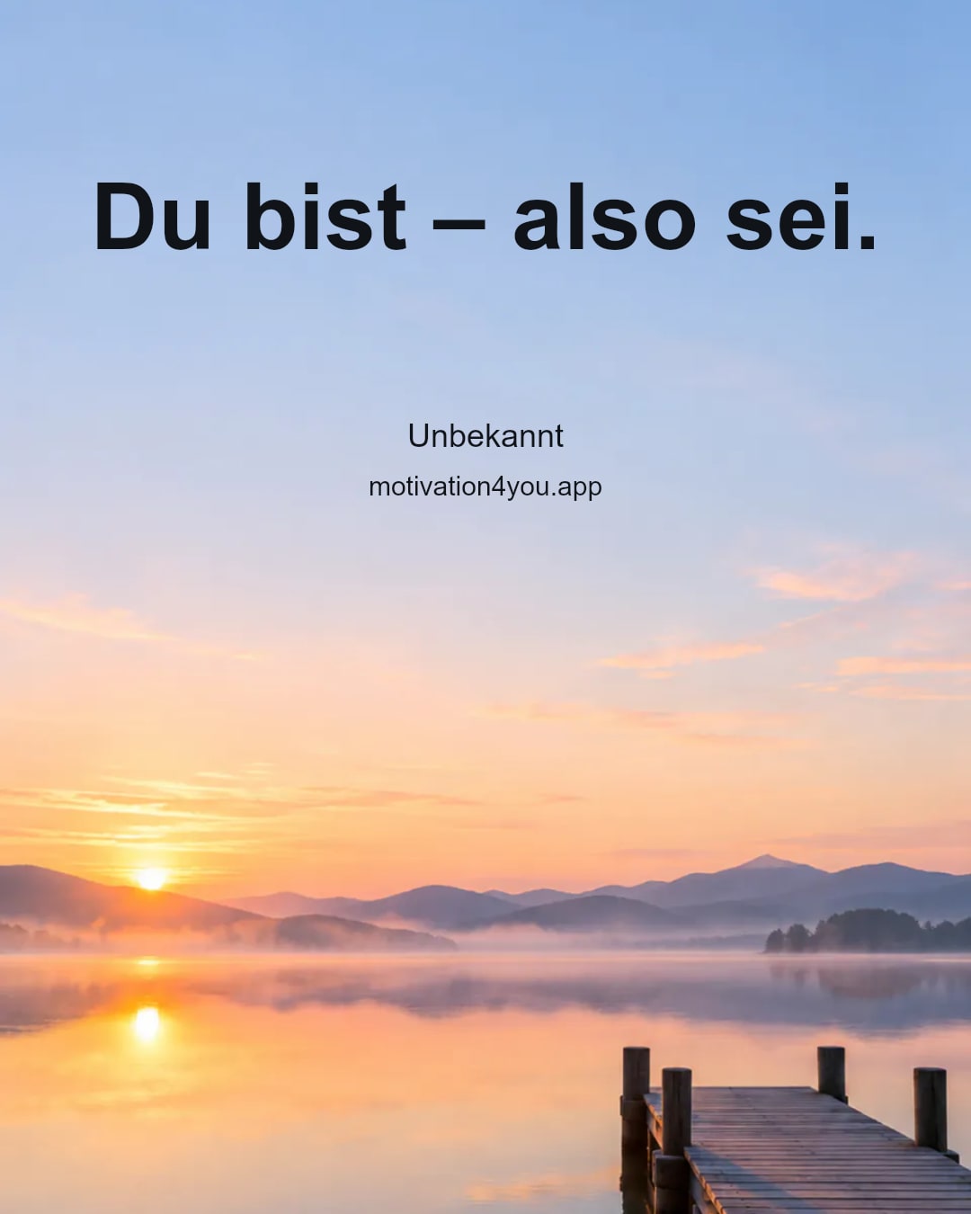 Du bist – also sei.