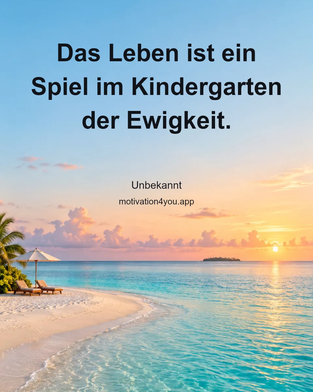 Das Leben ist ein Spiel im Kindergarten der Ewigkeit.