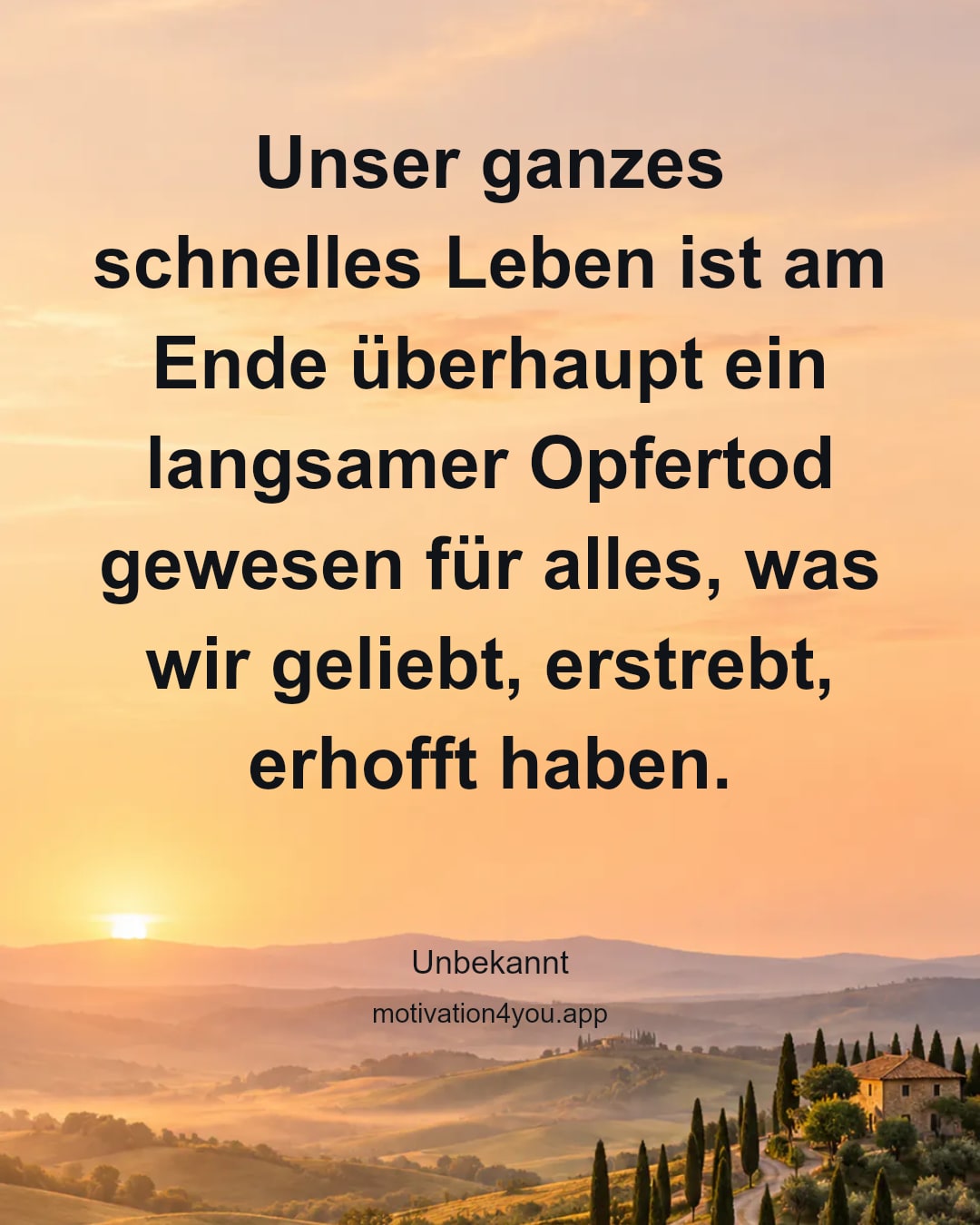 Unser ganzes schnelles Leben ist am Ende überhaupt ein langsamer Opfertod gewesen für alles, was wir geliebt, erstrebt, erhofft haben.