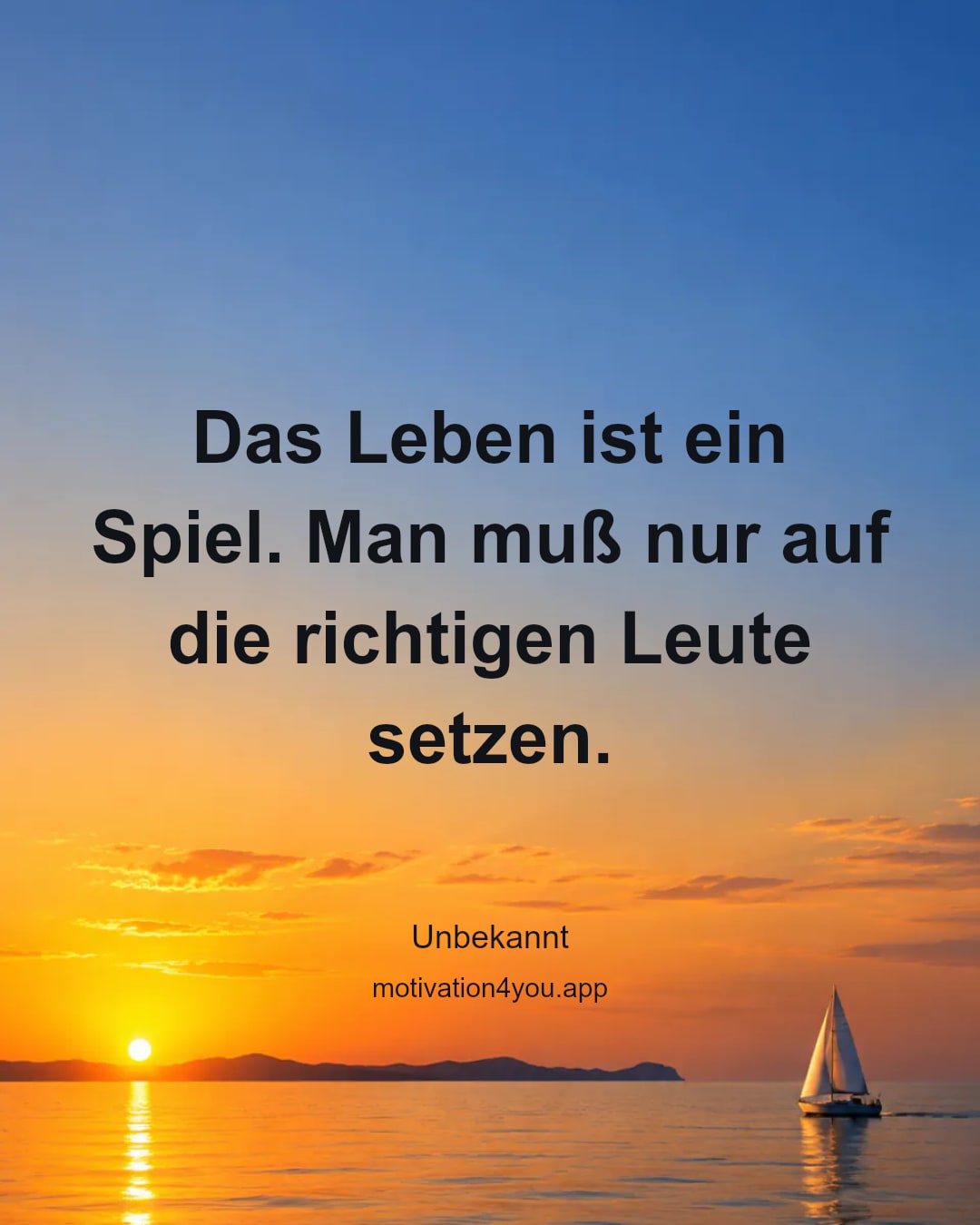 Das Leben ist ein Spiel. Man muß nur auf die richtigen Leute setzen.