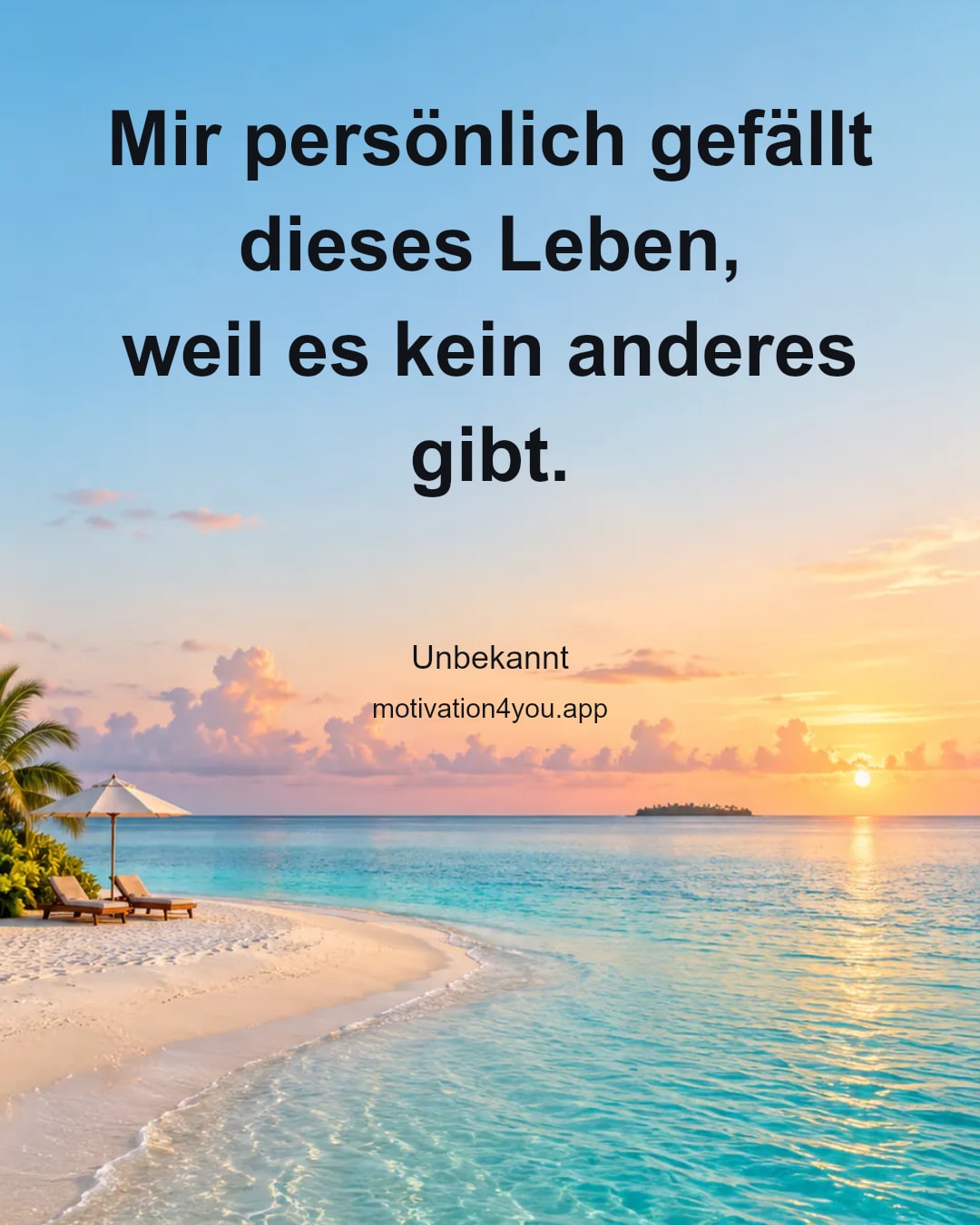 Mir persönlich gefällt dieses Leben,
weil es kein anderes gibt.