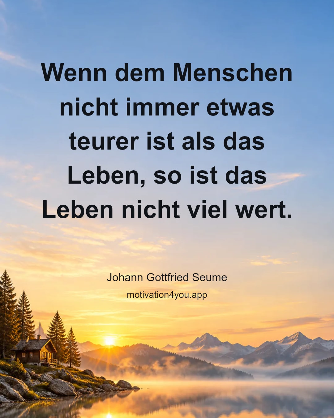 Wenn dem Menschen nicht immer etwas teurer ist als das Leben, so ist das Leben nicht viel wert.