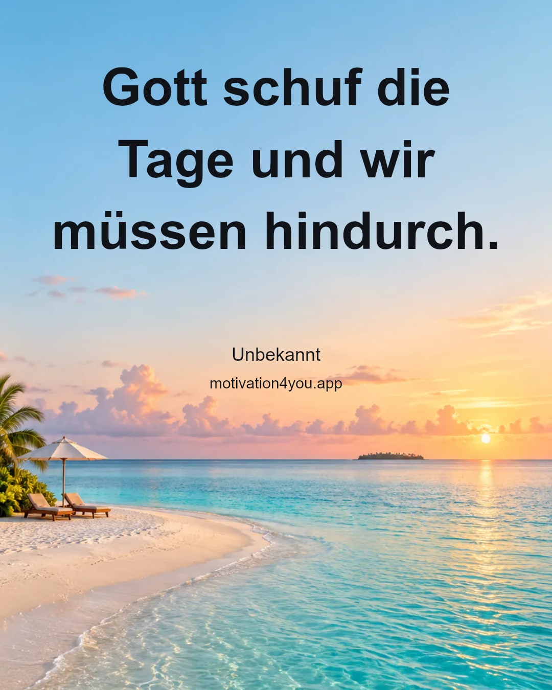 Gott schuf die Tage und wir müssen hindurch.