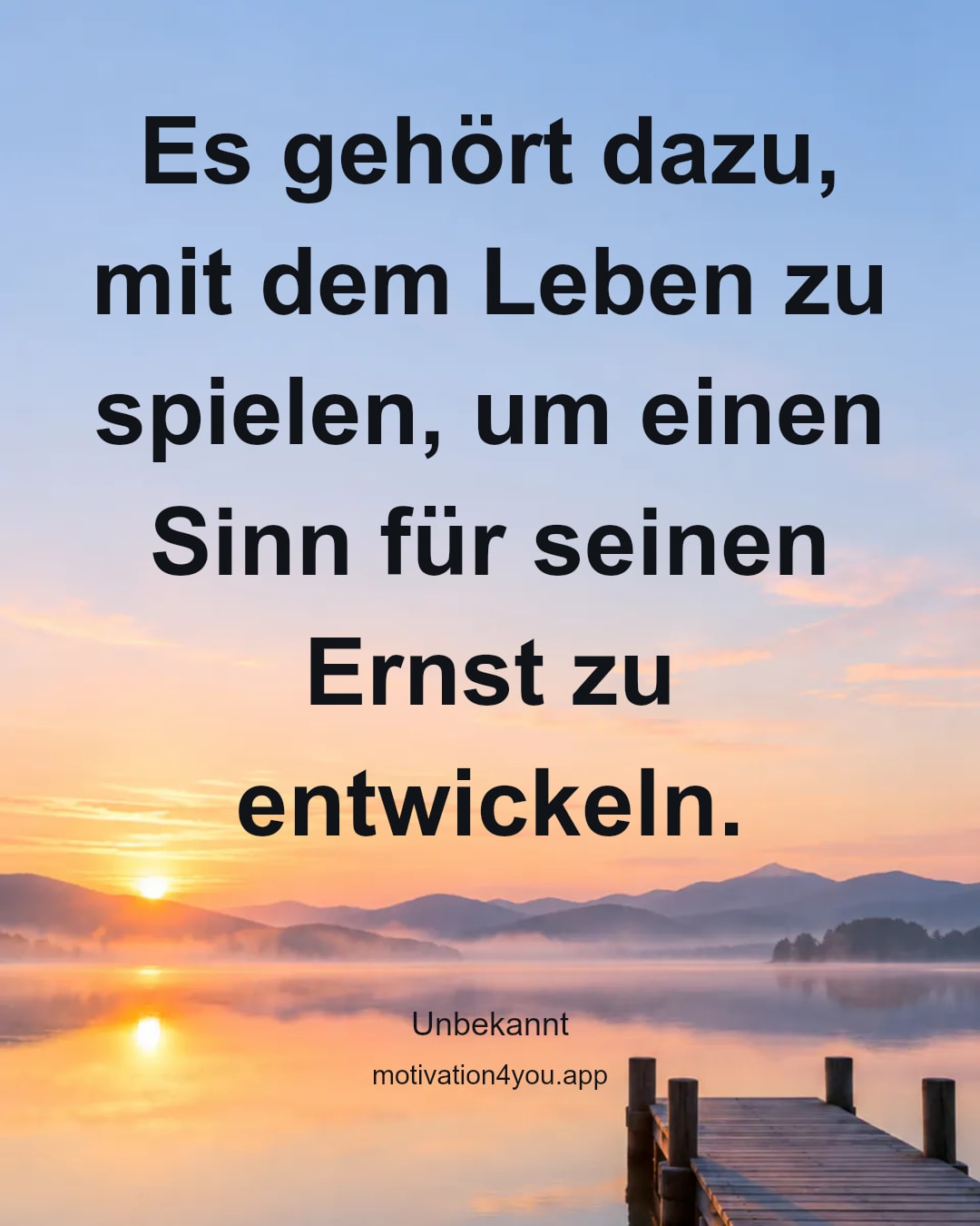 Es gehört dazu, mit dem Leben zu spielen, um einen Sinn für seinen Ernst zu entwickeln.