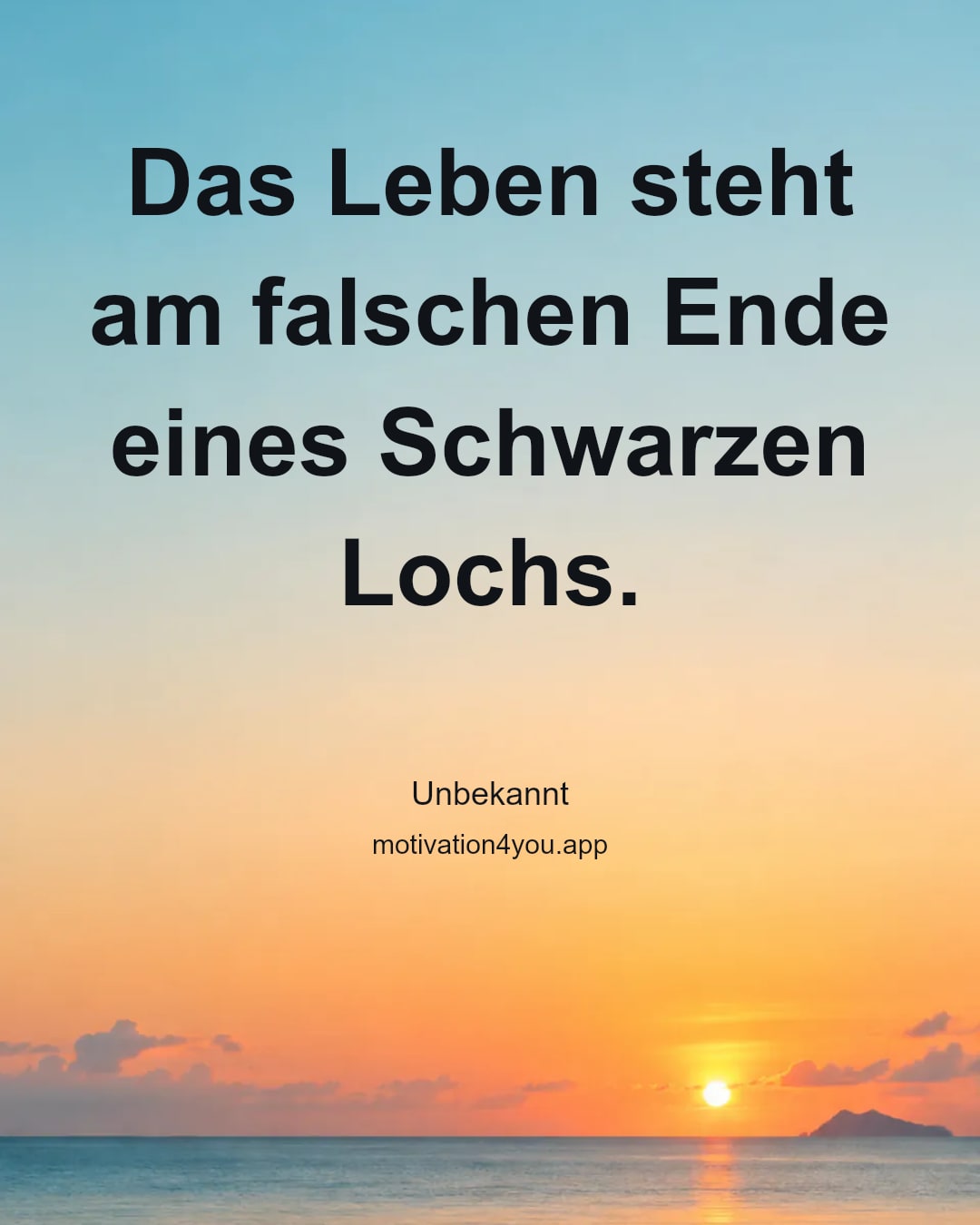 Das Leben steht am falschen Ende eines Schwarzen Lochs.