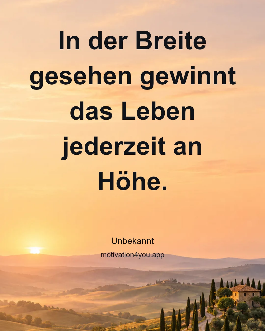In der Breite gesehen gewinnt das Leben jederzeit an Höhe.