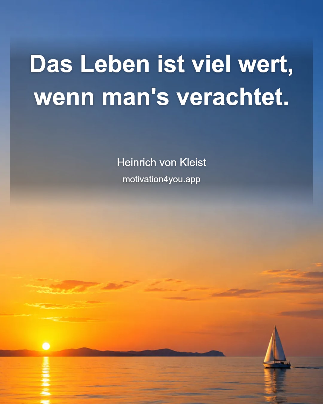 Das Leben ist viel wert, wenn man's verachtet.