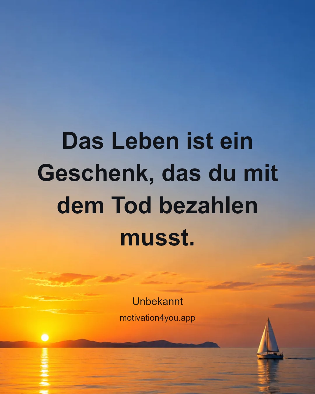 Das Leben ist ein Geschenk, das du mit dem Tod bezahlen musst.