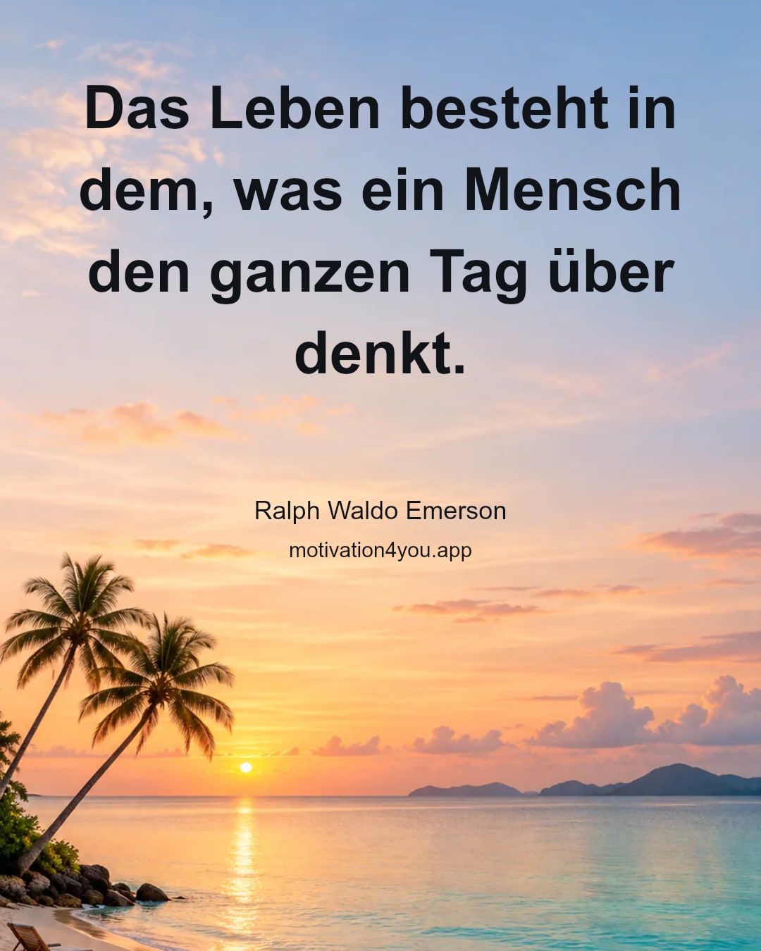 Das Leben besteht in dem, was ein Mensch den ganzen Tag über denkt.