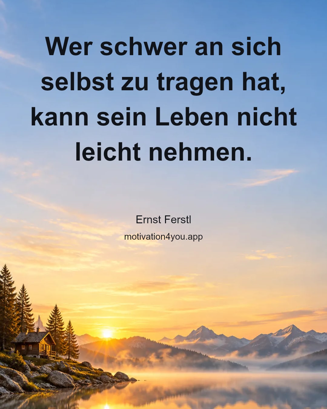 Wer schwer an sich selbst zu tragen hat,
kann sein Leben nicht leicht nehmen.