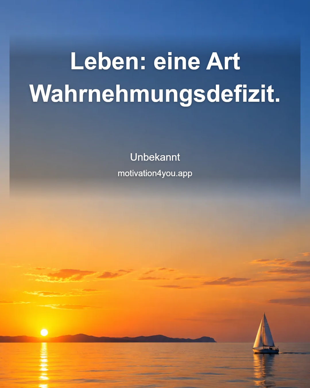 Leben: eine Art Wahrnehmungsdefizit.