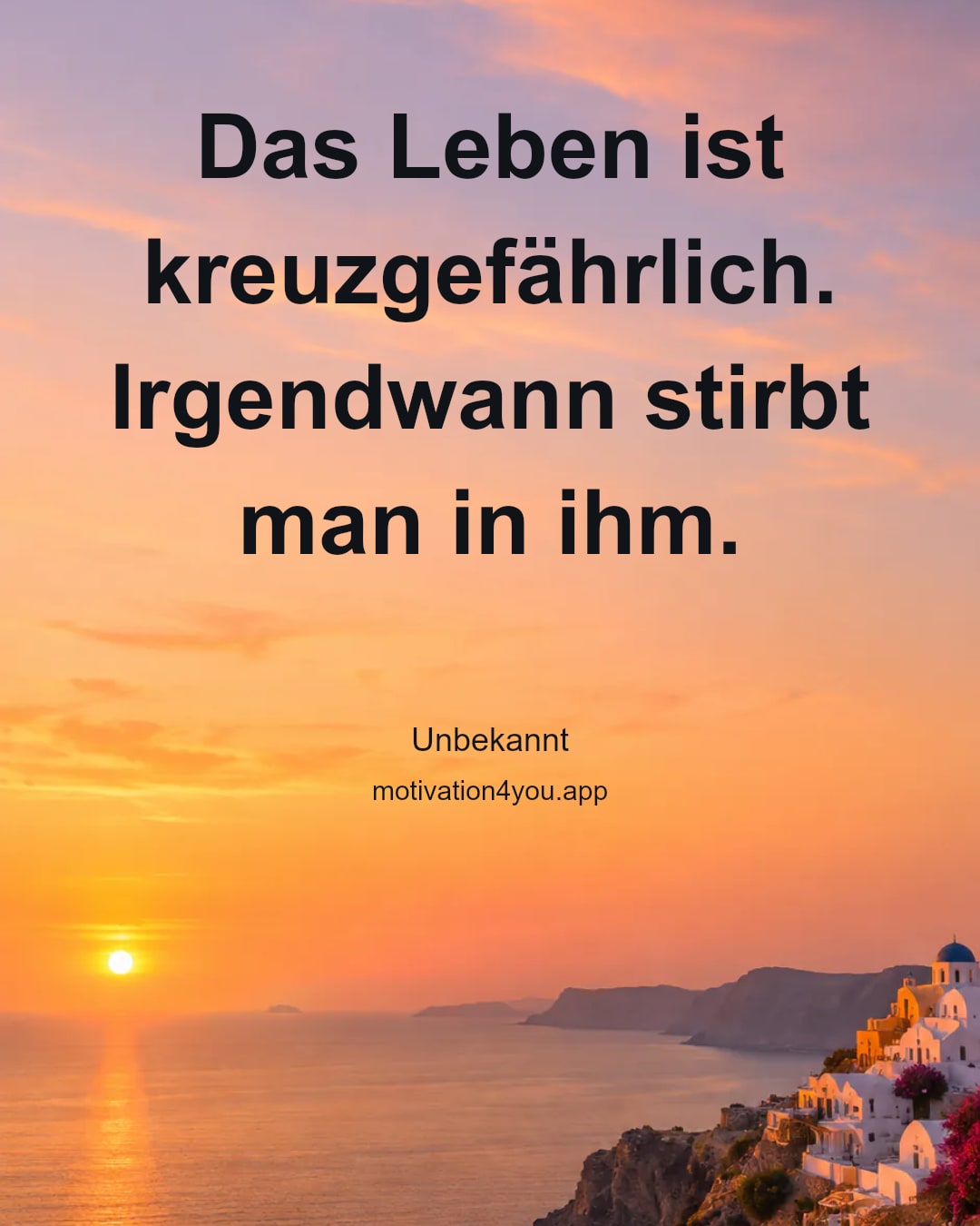 Das Leben ist kreuzgefährlich. Irgendwann stirbt man in ihm.