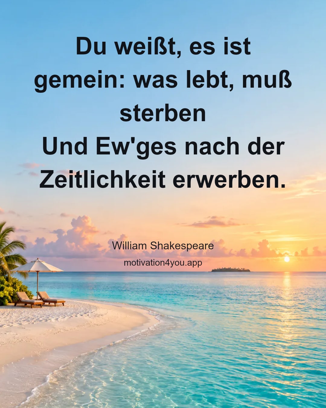 Du weißt, es ist gemein: was lebt, muß sterben
Und Ew'ges nach der Zeitlichkeit erwerben.