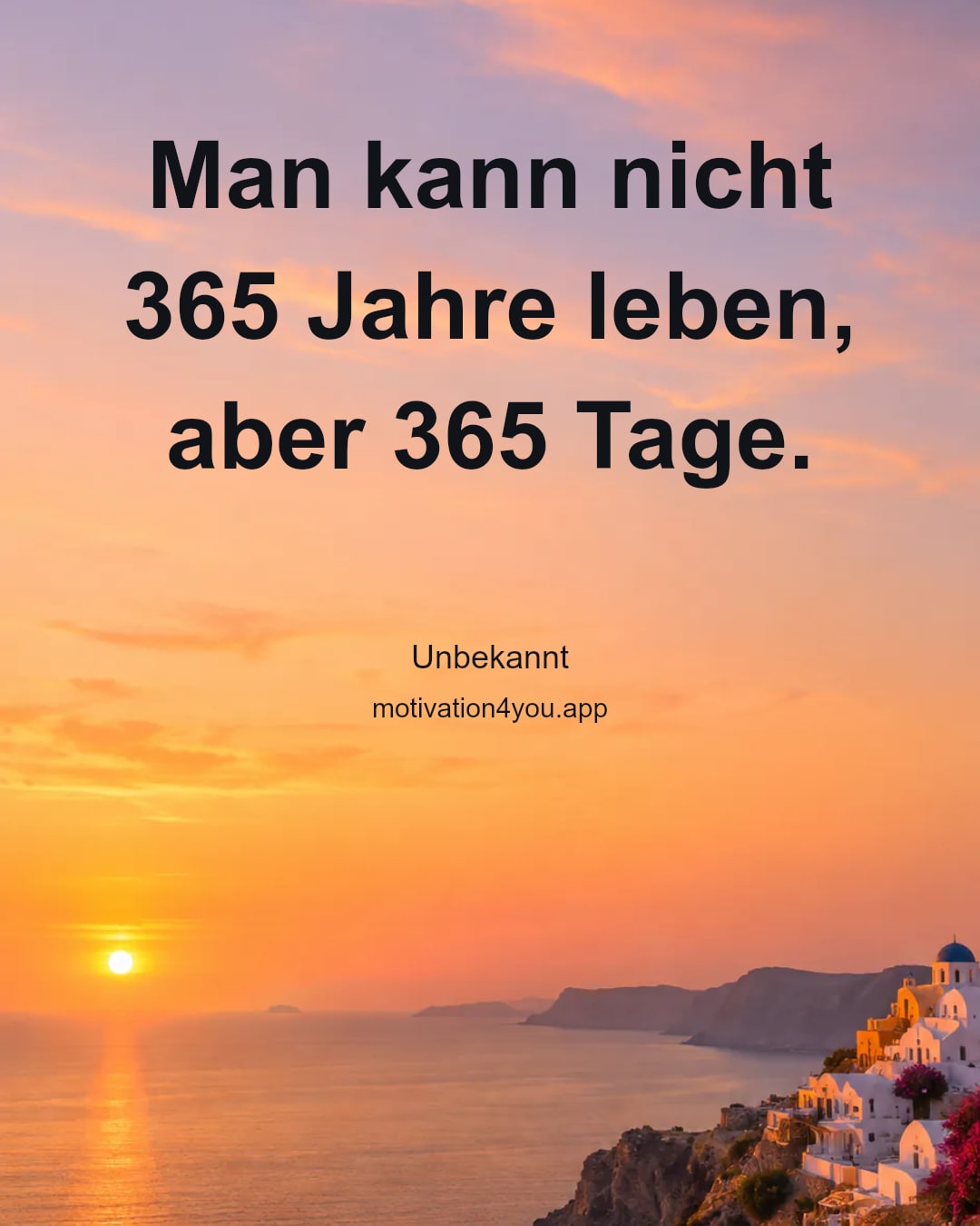 Man kann nicht 365 Jahre leben, aber 365 Tage.