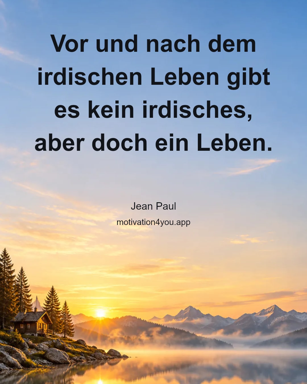 Vor und nach dem irdischen Leben gibt es kein irdisches, aber doch ein Leben.