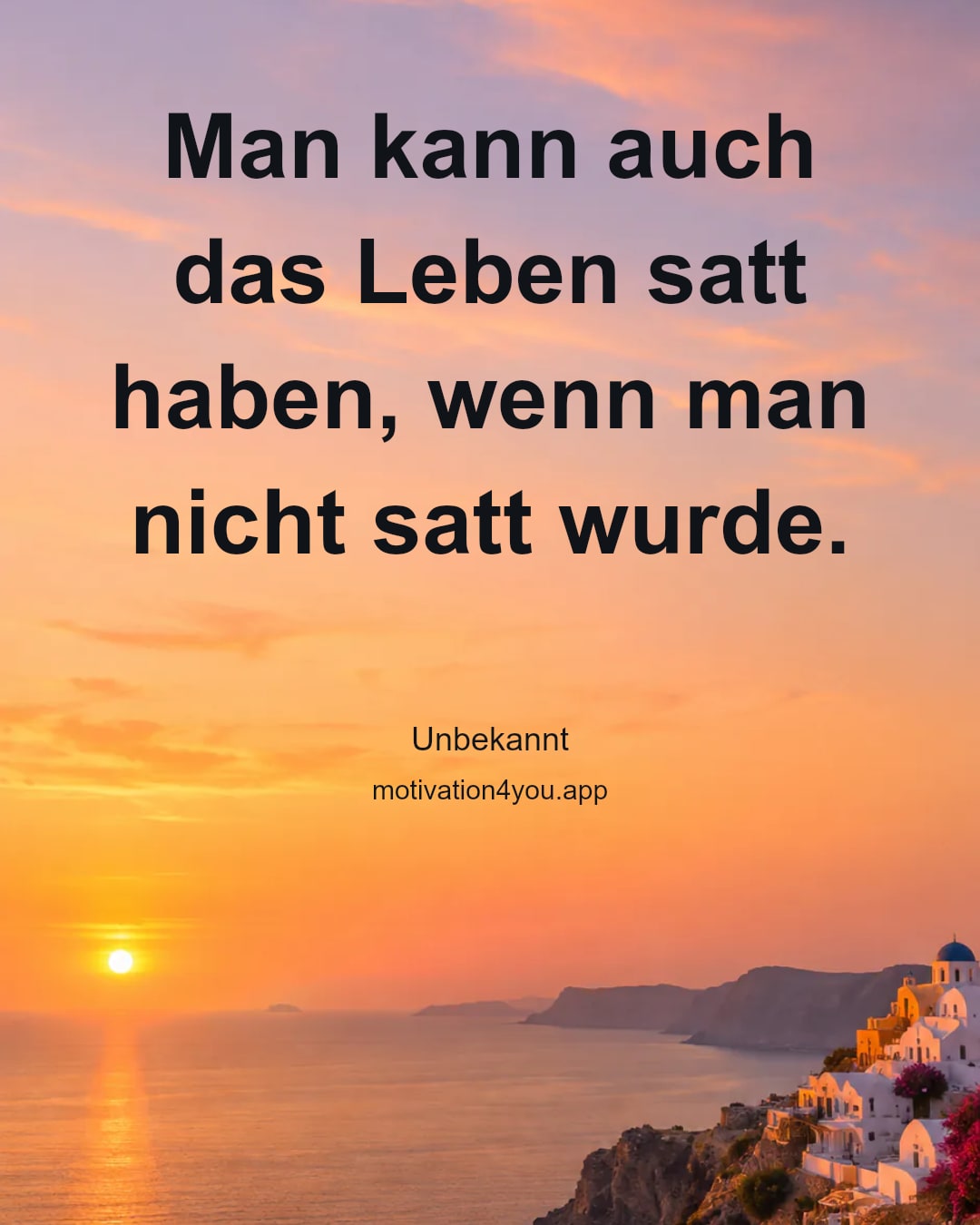 Man kann auch das Leben satt haben, wenn man nicht satt wurde.