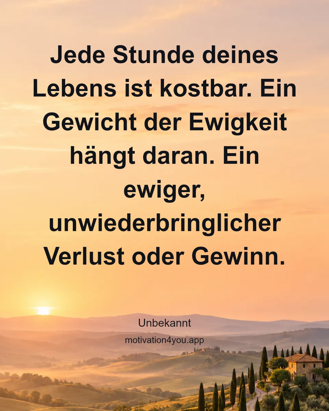 Jede Stunde deines Lebens ist kostbar. Ein Gewicht der Ewigkeit hängt daran. Ein ewiger, unwiederbringlicher Verlust oder Gewinn.
