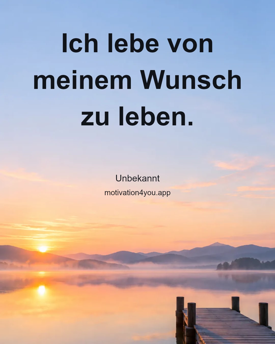 Ich lebe von meinem Wunsch zu leben.