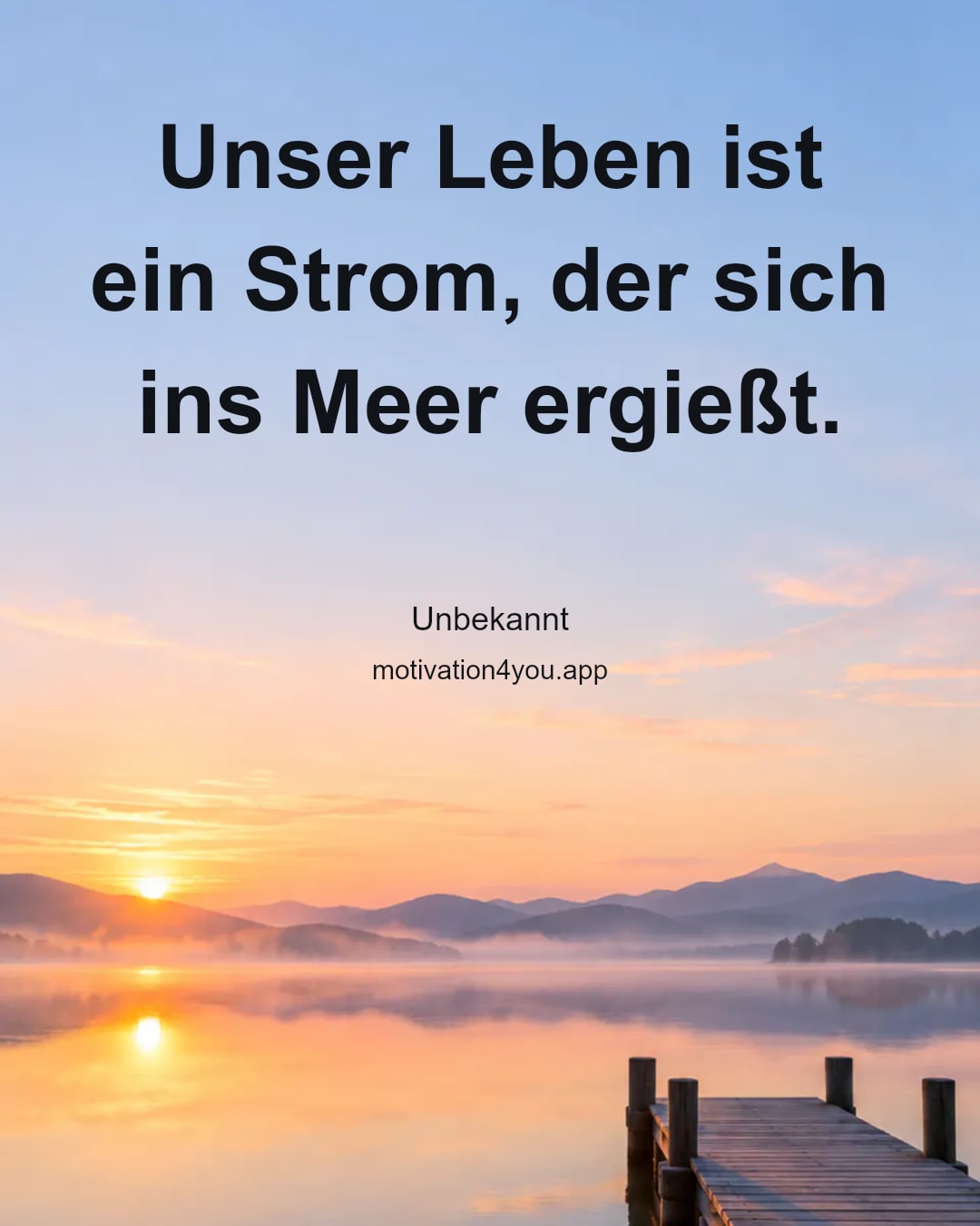 Unser Leben ist ein Strom, der sich ins Meer ergießt.