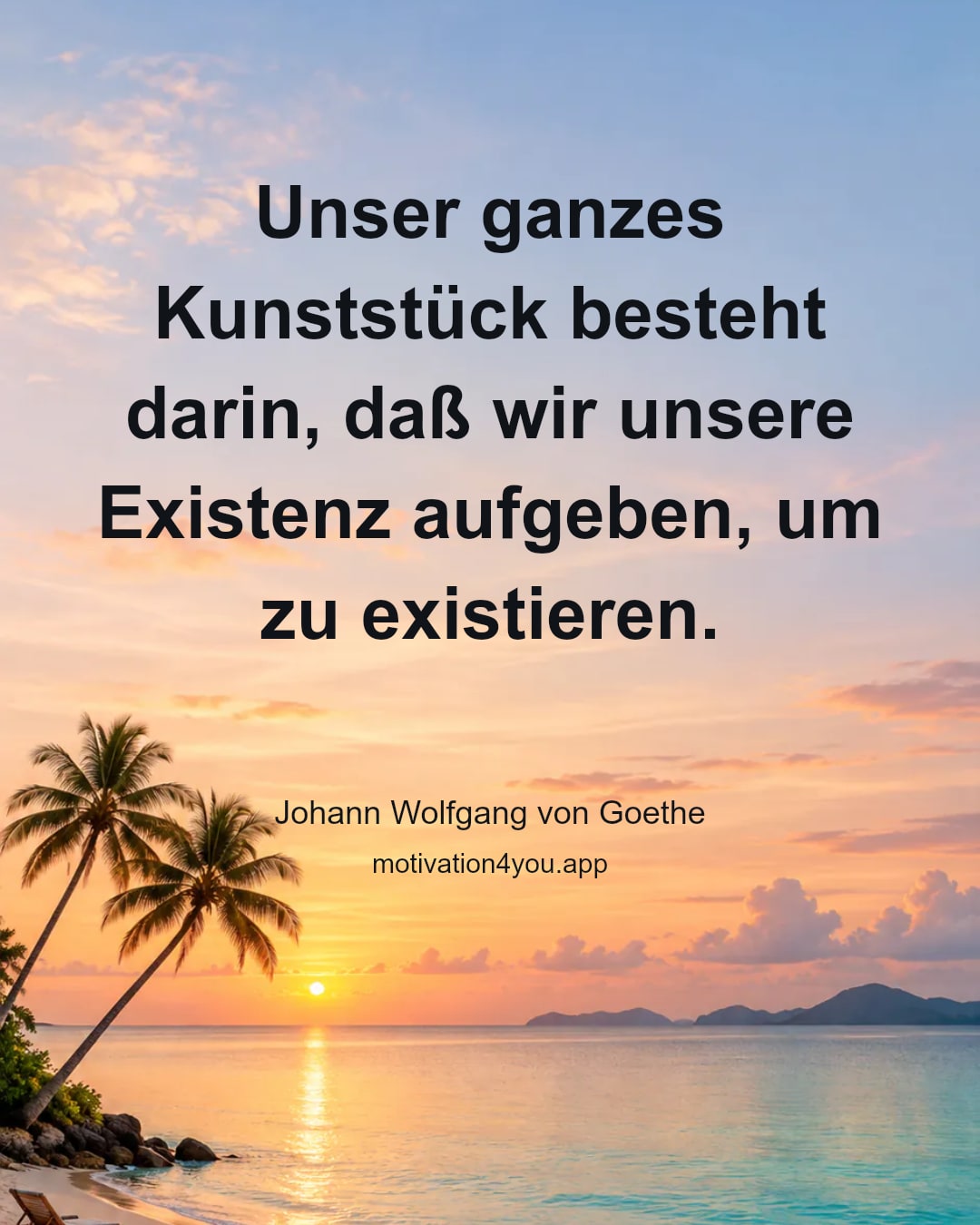 Unser ganzes Kunststück besteht darin, daß wir unsere Existenz aufgeben, um zu existieren.