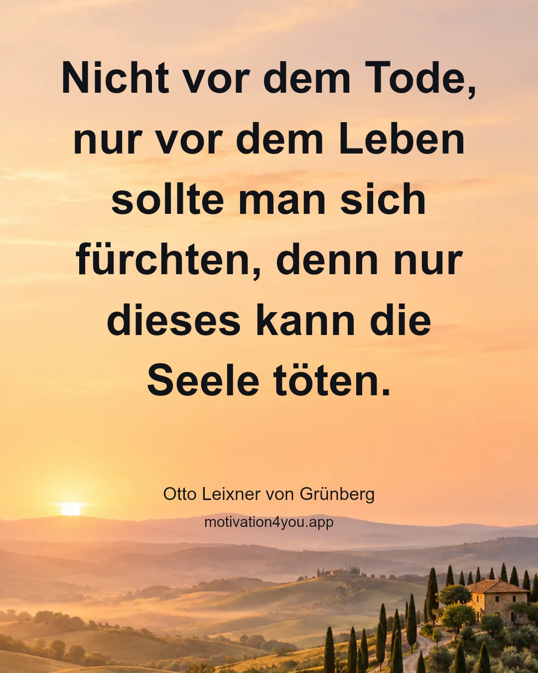Nicht vor dem Tode, nur vor dem Leben sollte man sich fürchten, denn nur dieses kann die Seele töten.