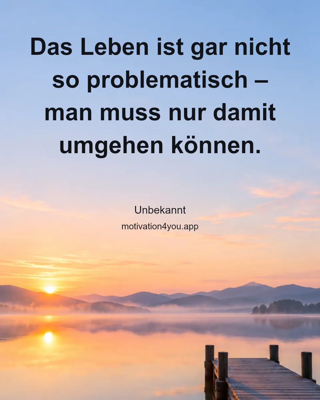 Das Leben ist gar nicht so problematisch – man muss nur damit umgehen können.