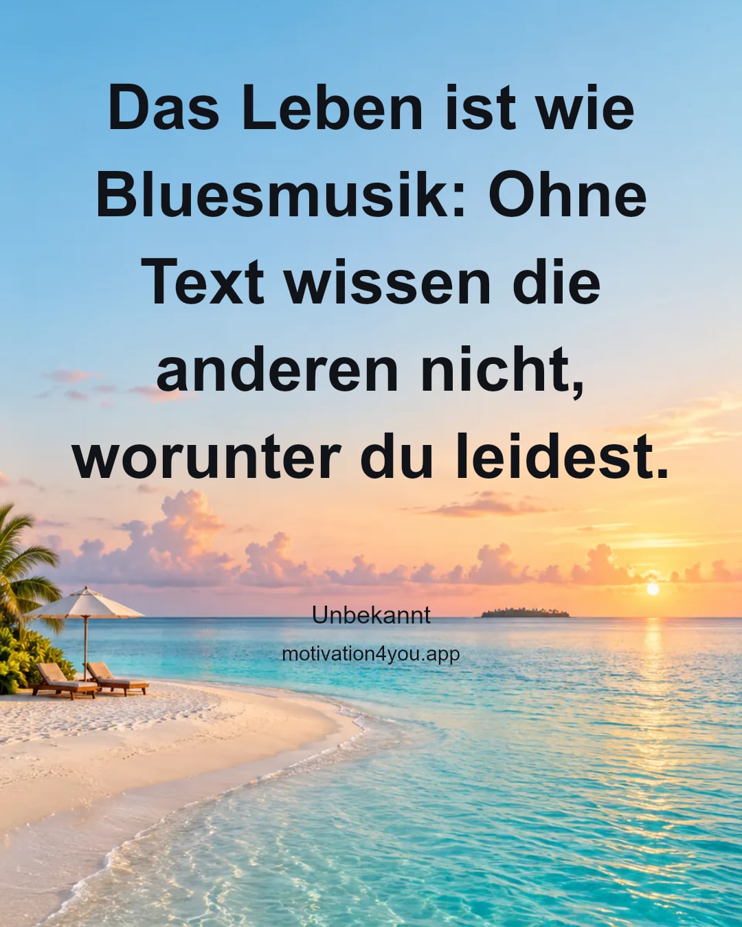 Das Leben ist wie Bluesmusik: Ohne Text wissen die anderen nicht, worunter du leidest.