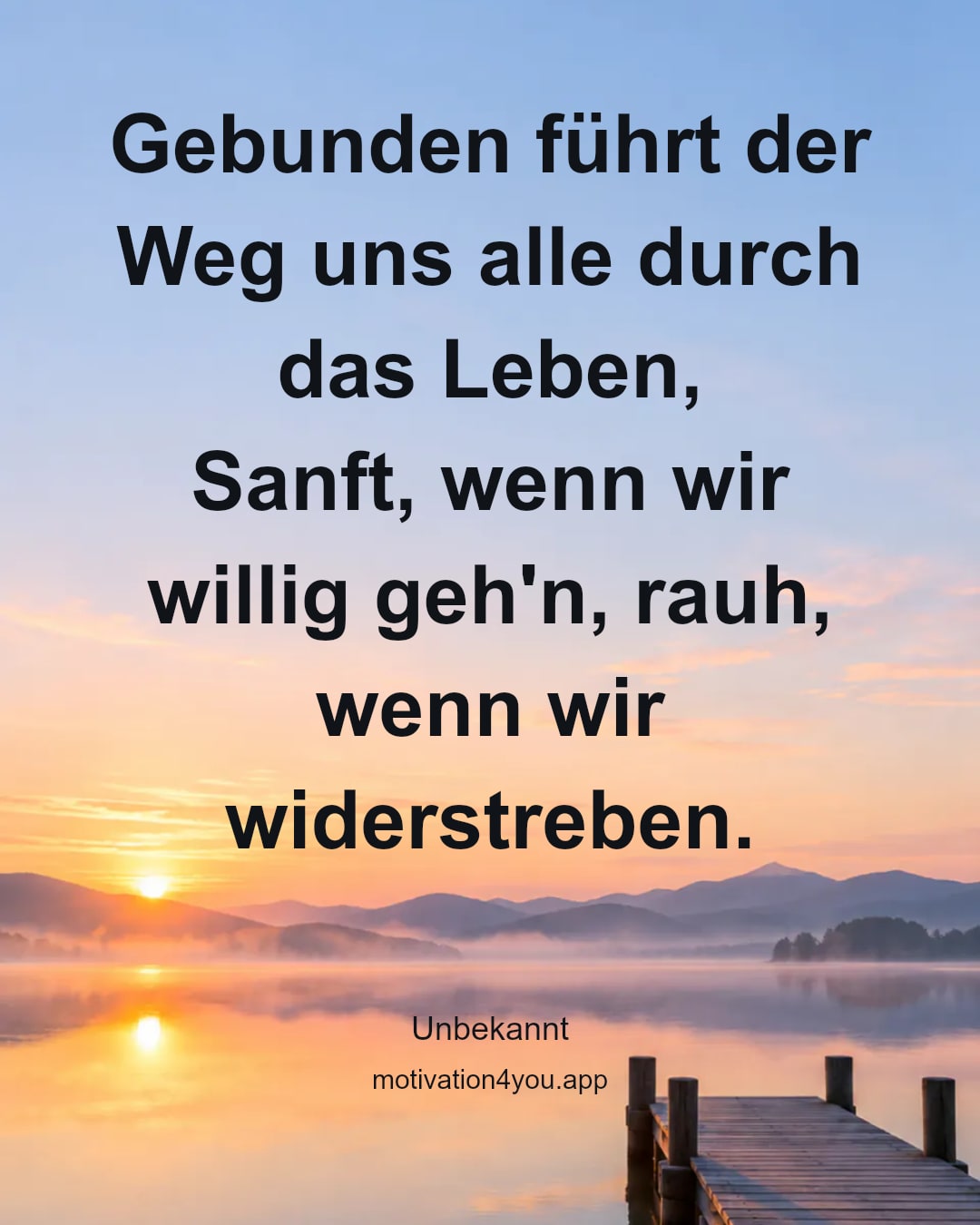Gebunden führt der Weg uns alle durch das Leben,
Sanft, wenn wir willig geh'n, rauh, wenn wir widerstreben.
