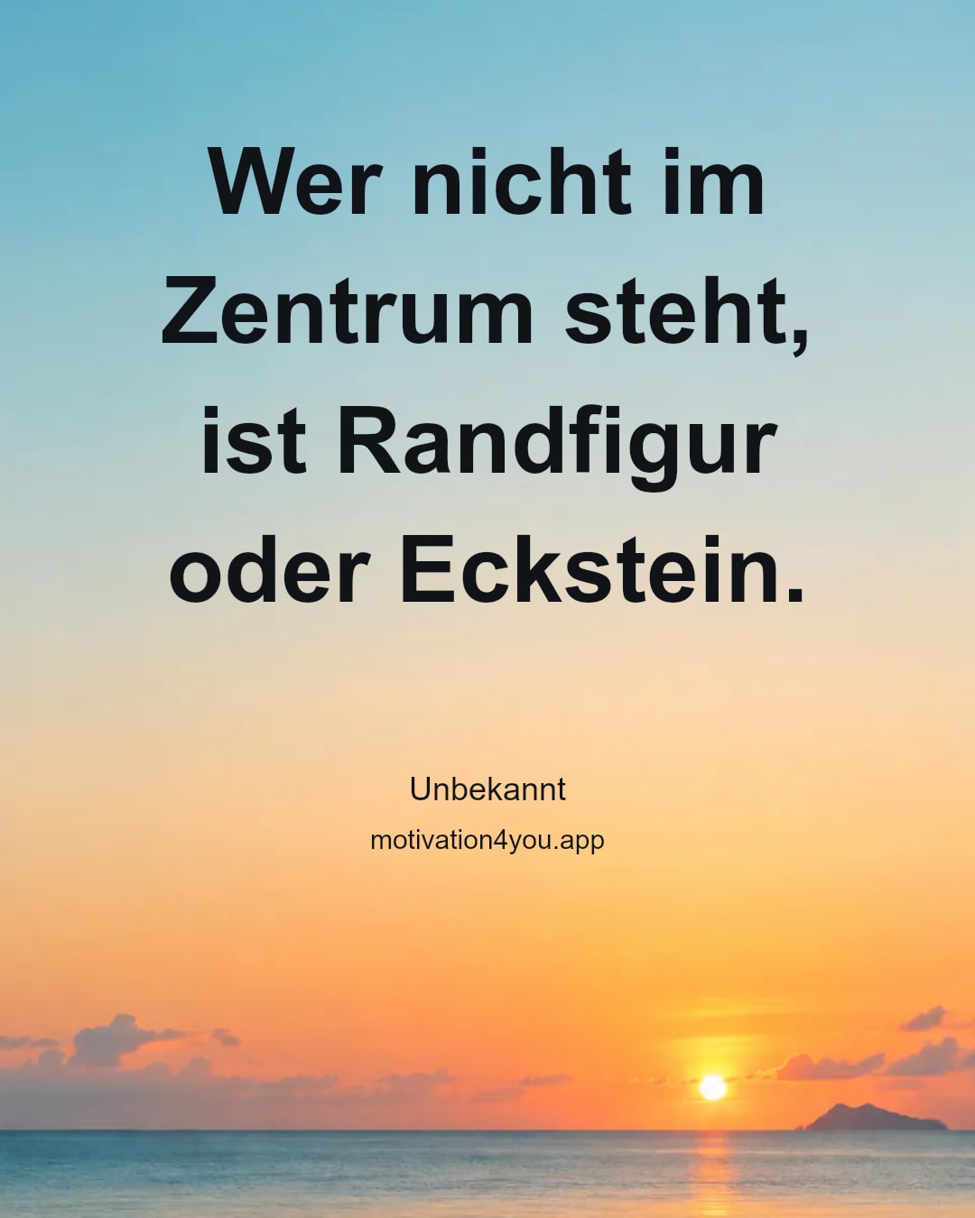 Wer nicht im Zentrum steht,
ist Randfigur oder Eckstein.