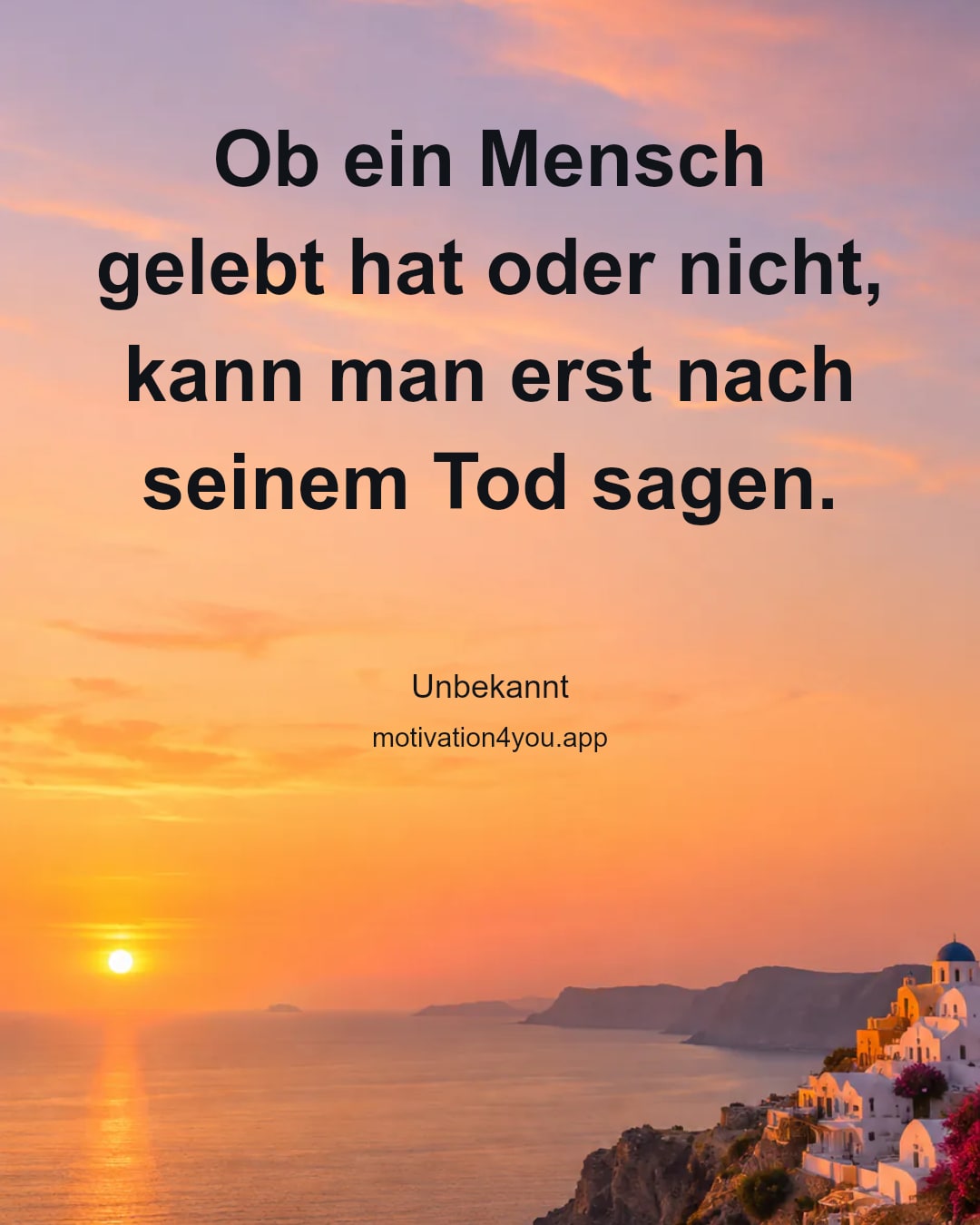 Ob ein Mensch gelebt hat oder nicht, kann man erst nach seinem Tod sagen.