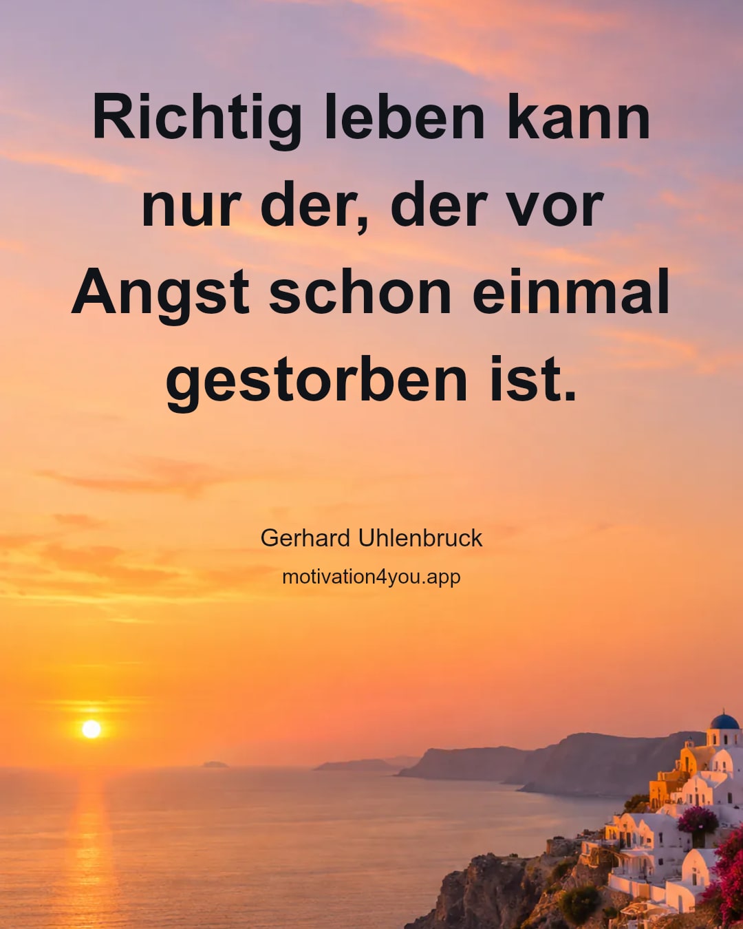 Richtig leben kann nur der, der vor Angst schon einmal gestorben ist.