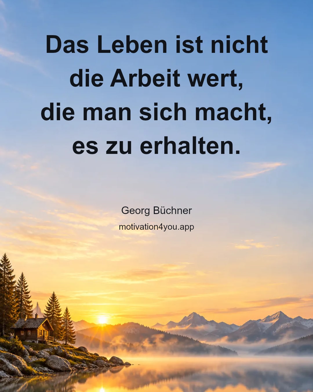 Das Leben ist nicht die Arbeit wert,
die man sich macht, es zu erhalten.