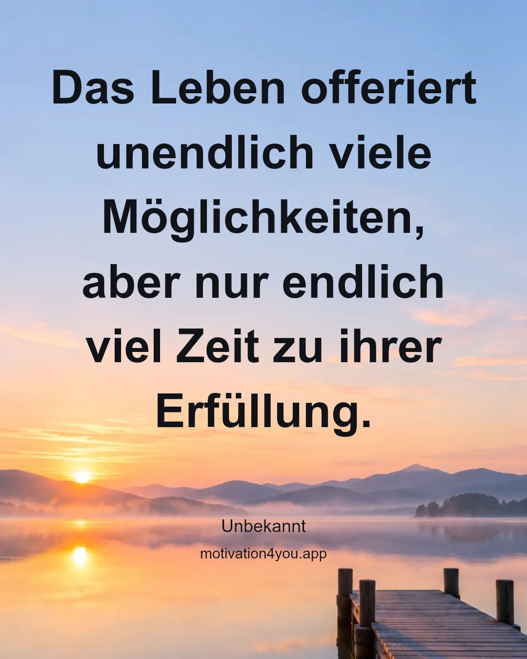 Das Leben offeriert unendlich viele Möglichkeiten, aber nur endlich viel Zeit zu ihrer Erfüllung.