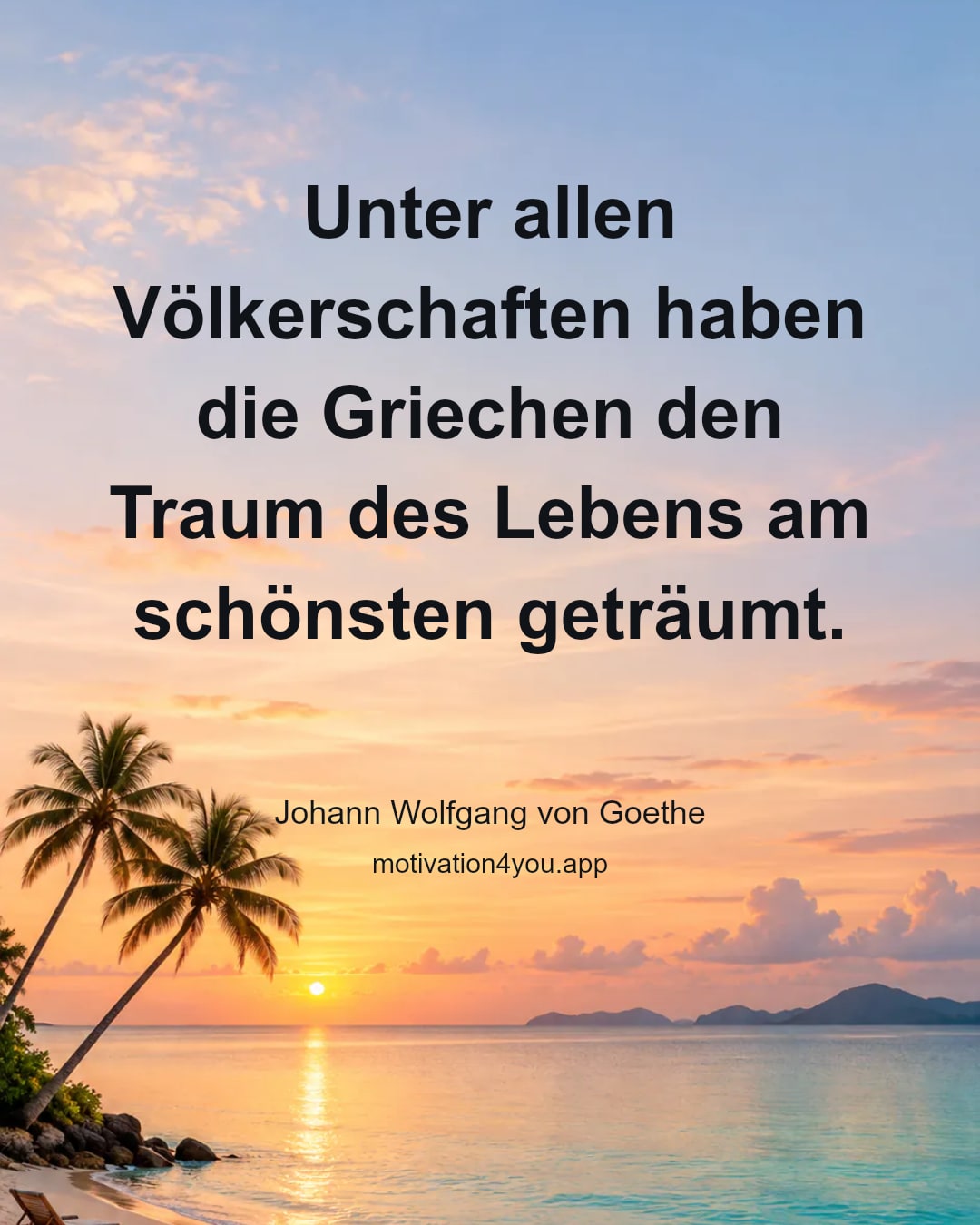 Unter allen Völkerschaften haben die Griechen den Traum des Lebens am schönsten geträumt.