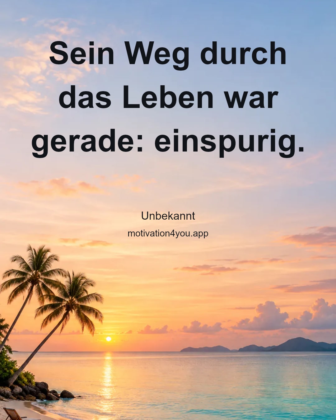 Sein Weg durch das Leben war gerade: einspurig.