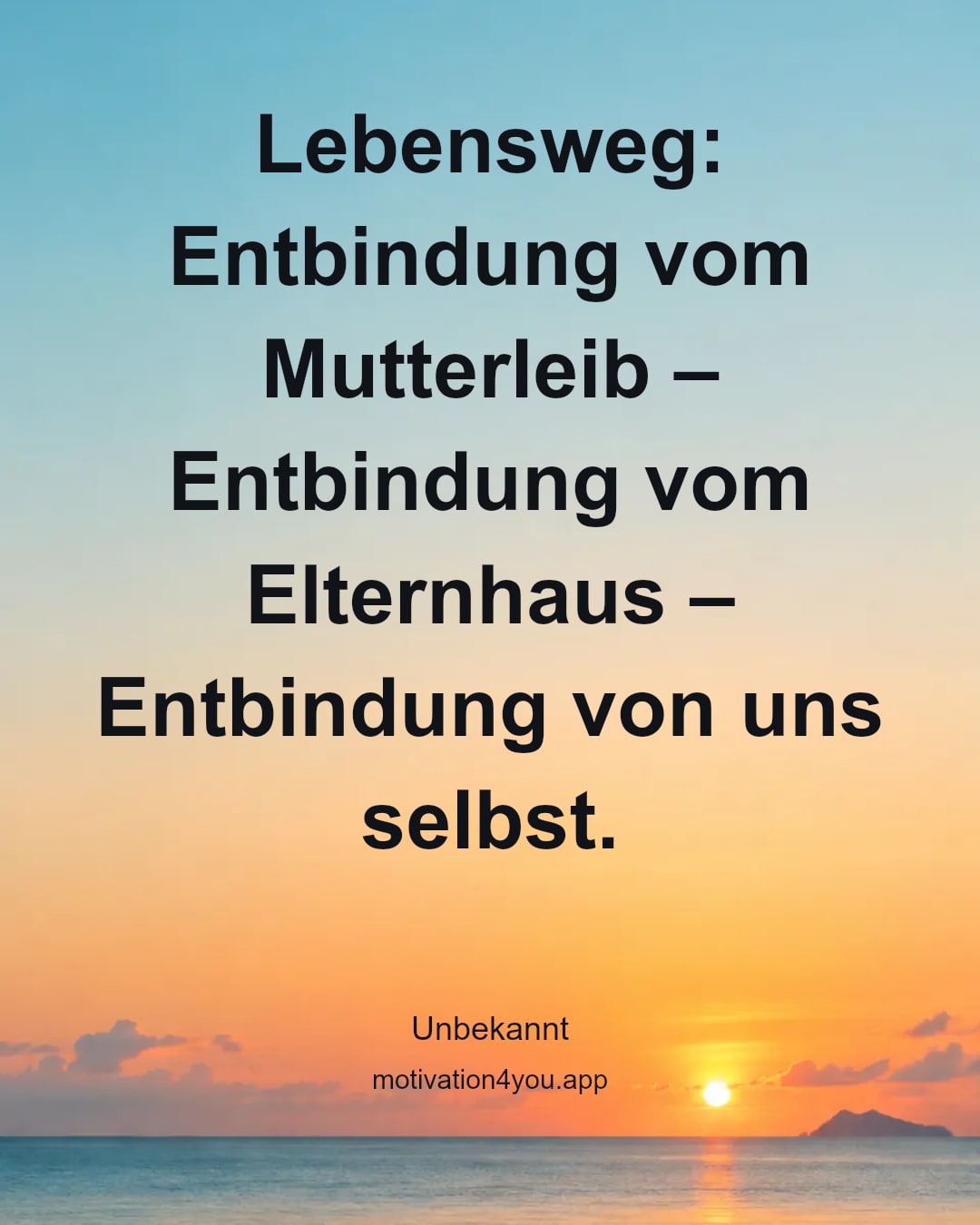 Lebensweg: Entbindung vom Mutterleib – Entbindung vom Elternhaus – Entbindung von uns selbst.