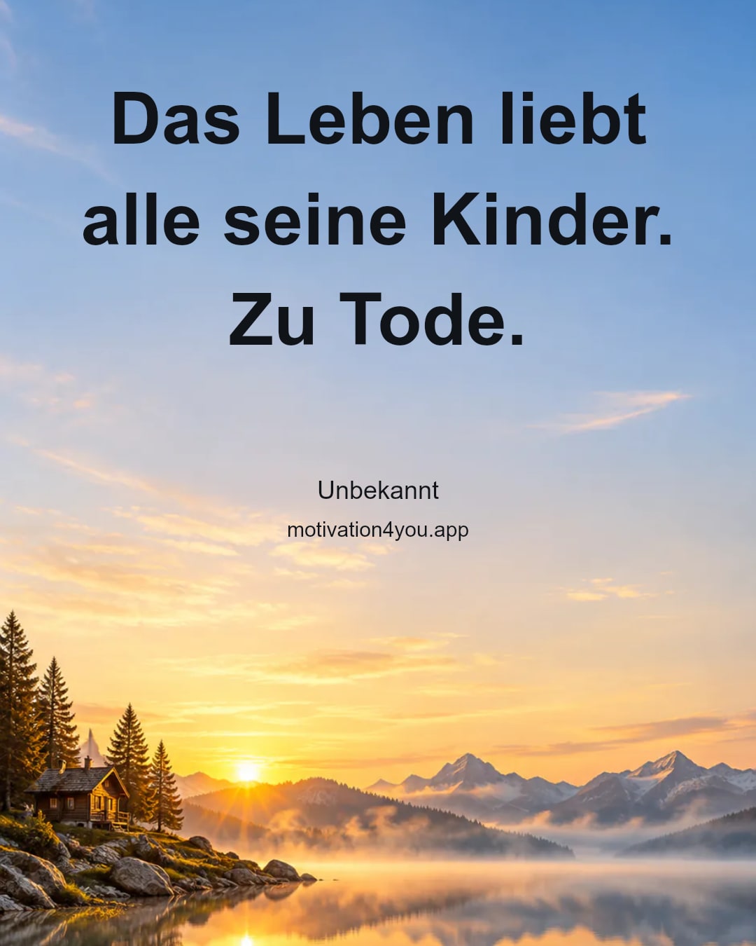 Das Leben liebt alle seine Kinder. Zu Tode.