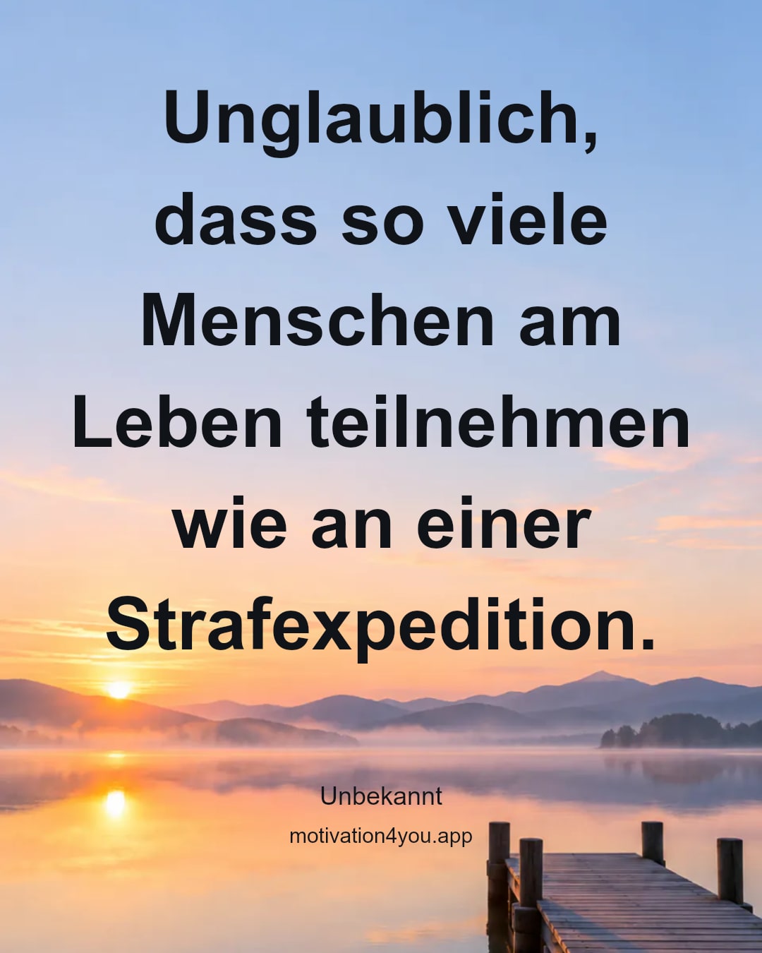 Unglaublich, dass so viele Menschen am Leben teilnehmen wie an einer Strafexpedition.