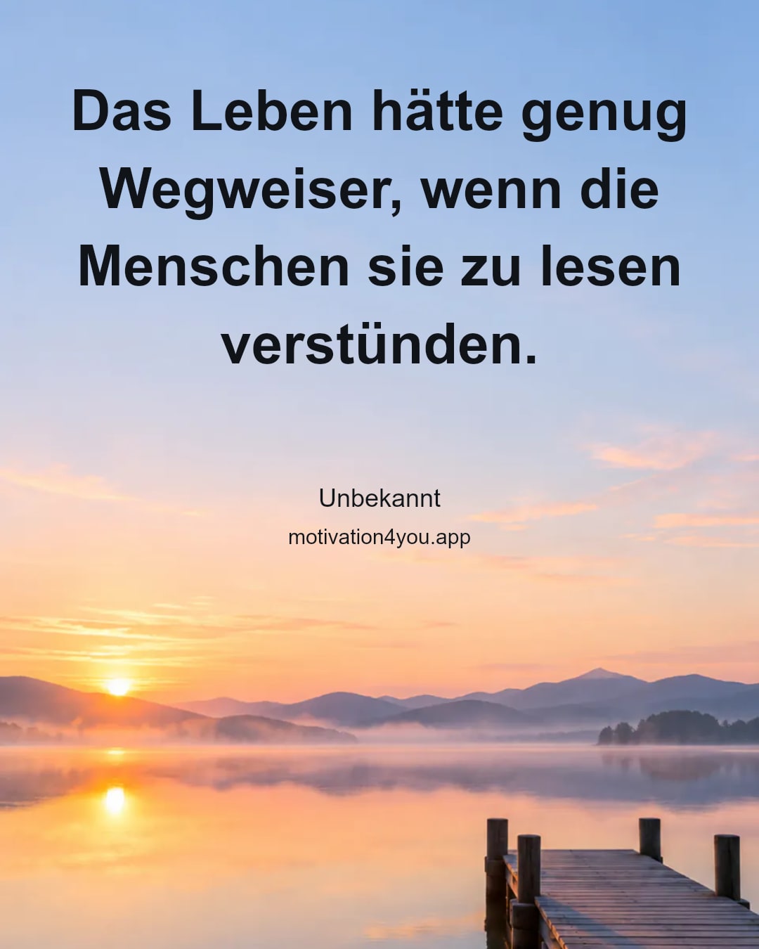 Das Leben hätte genug Wegweiser, wenn die Menschen sie zu lesen verstünden.