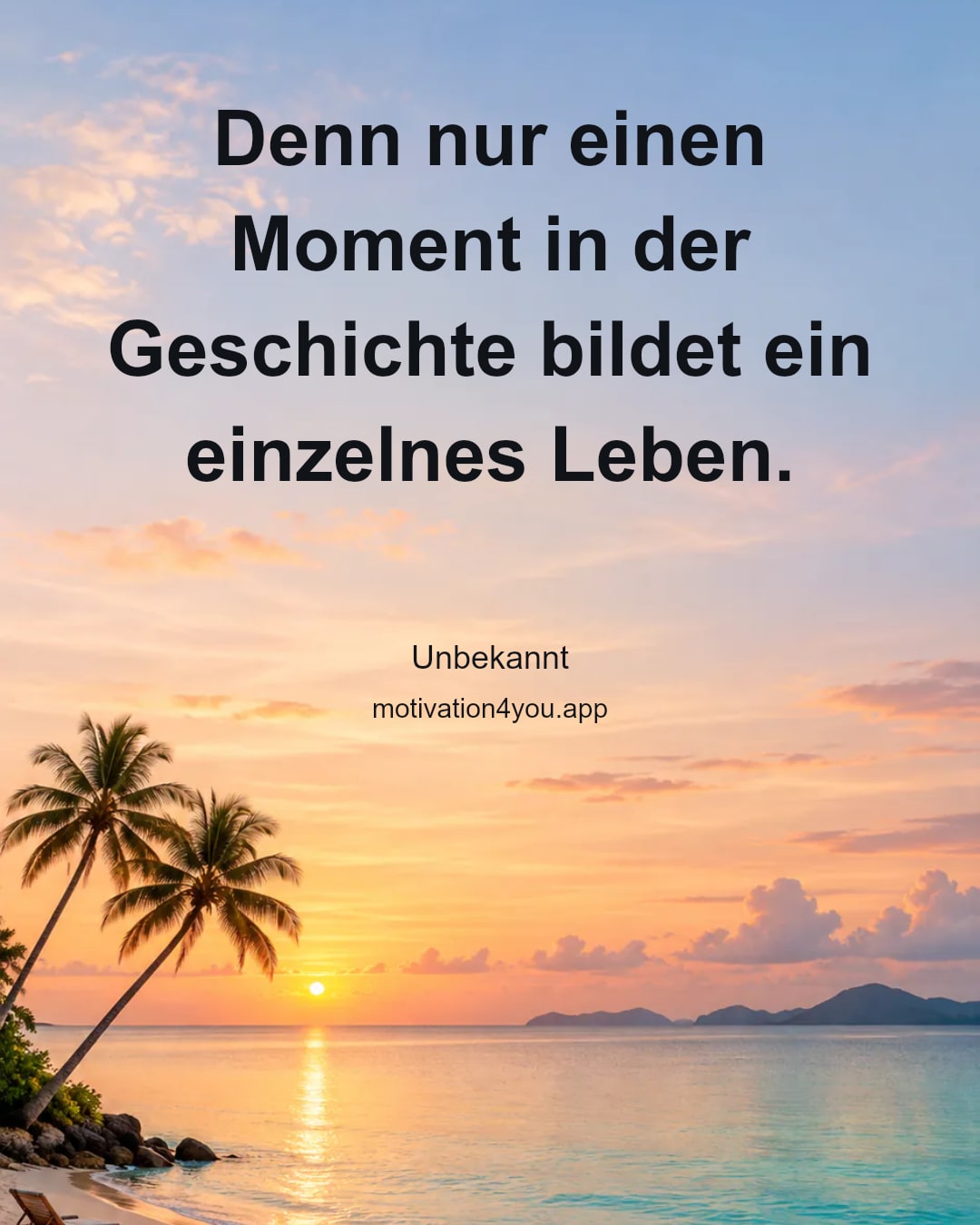 Denn nur einen Moment in der Geschichte bildet ein einzelnes Leben.