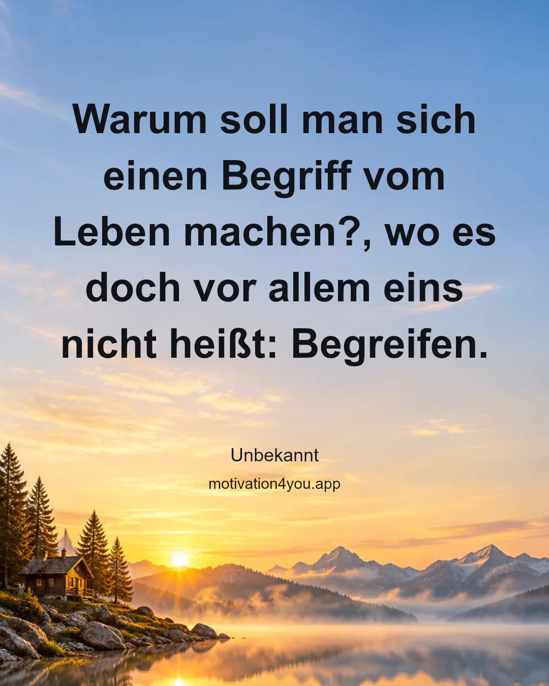 Warum soll man sich einen Begriff vom Leben machen?, wo es doch vor allem eins nicht heißt: Begreifen.