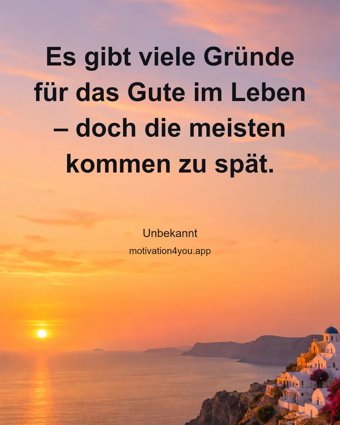 Es gibt viele Gründe für das Gute im Leben – doch die meisten kommen zu spät.