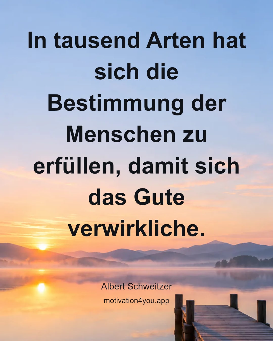 In tausend Arten hat sich die Bestimmung der Menschen zu erfüllen, damit sich das Gute verwirkliche.