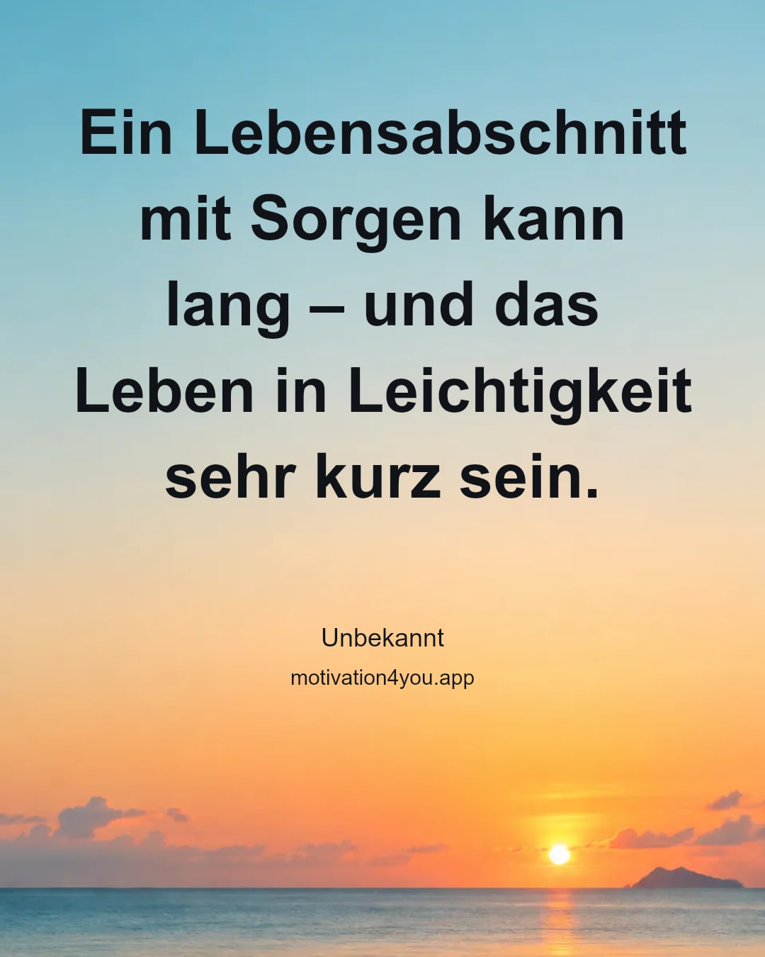 Ein Lebensabschnitt mit Sorgen kann lang – und das Leben in Leichtigkeit sehr kurz sein.