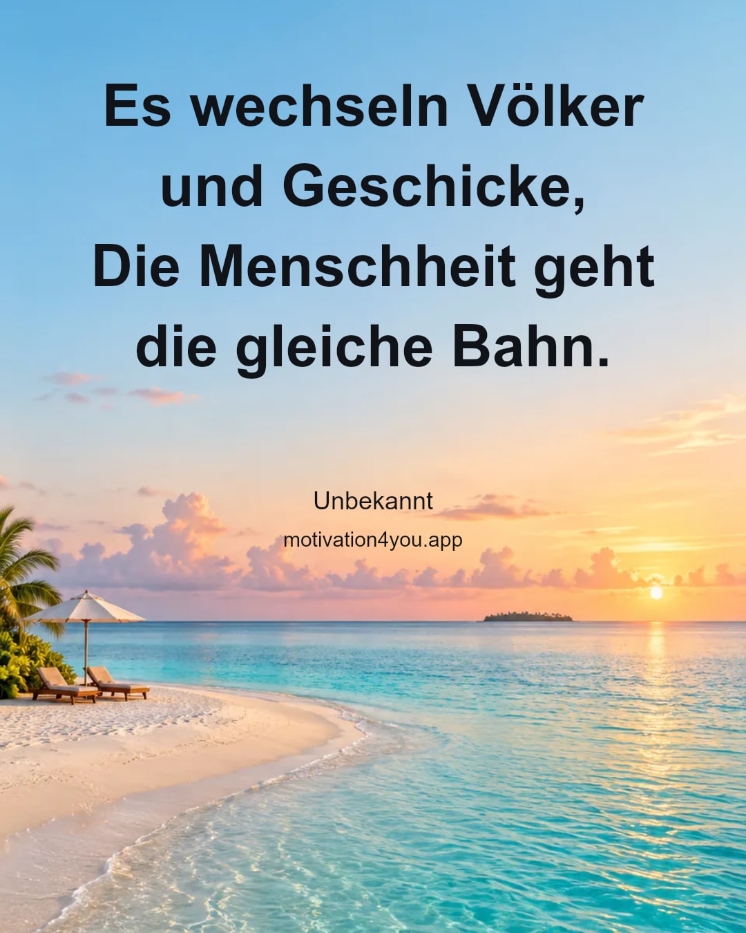 Es wechseln Völker und Geschicke,
Die Menschheit geht die gleiche Bahn.