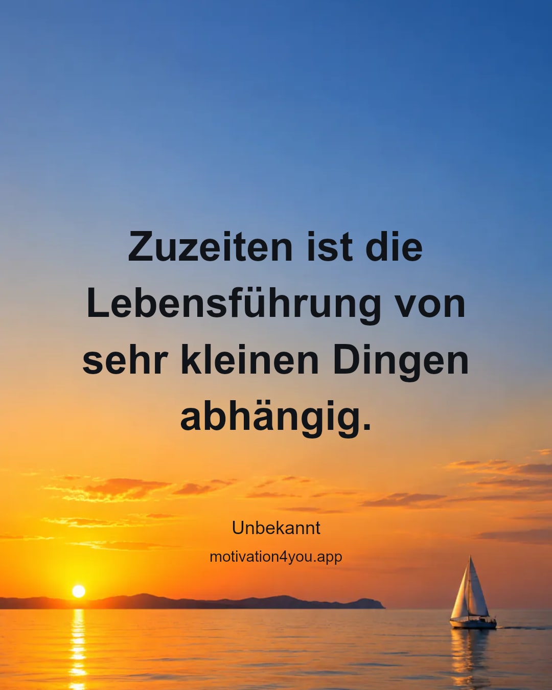 Zuzeiten ist die Lebensführung von sehr kleinen Dingen abhängig.
