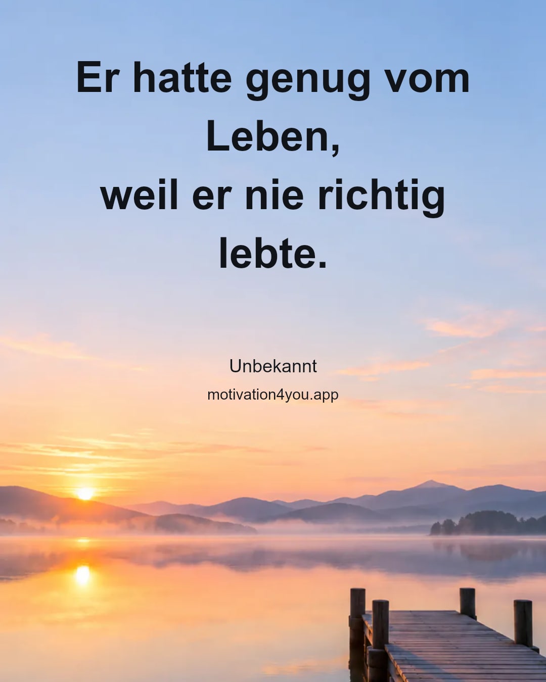 Er hatte genug vom Leben,
weil er nie richtig lebte.