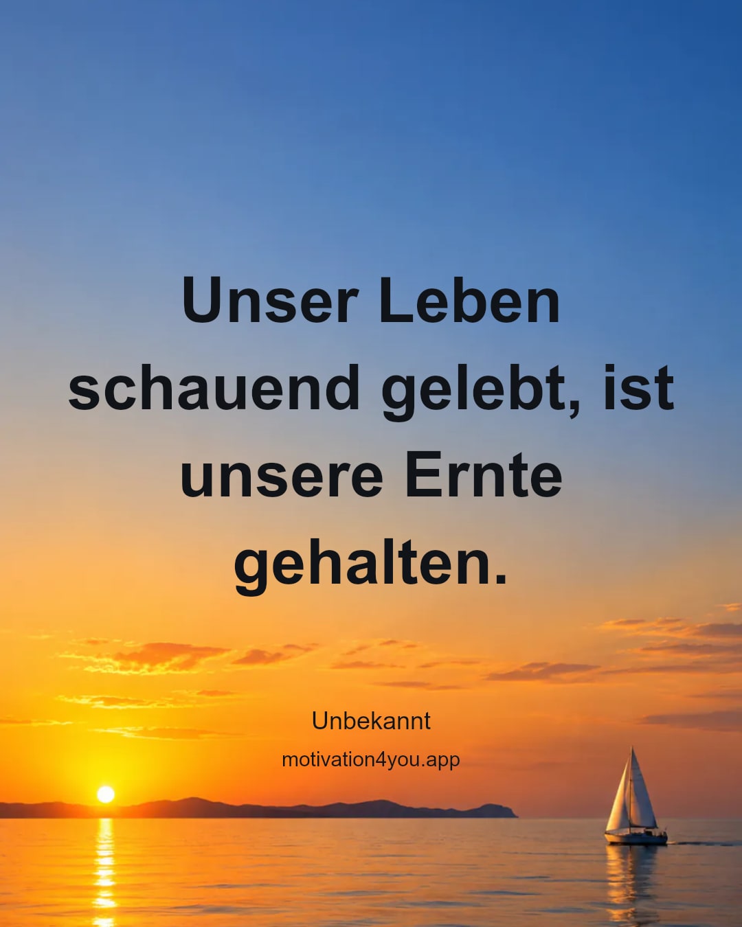 Unser Leben schauend gelebt, ist unsere Ernte gehalten.